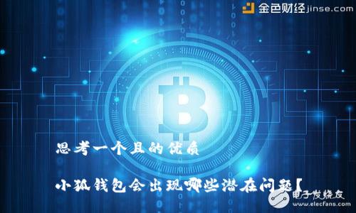 思考一個(gè)且的優(yōu)質(zhì)

小狐錢(qián)包會(huì)出現(xiàn)哪些潛在問(wèn)題？