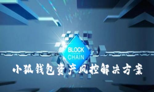 小狐錢包資產(chǎn)風(fēng)控解決方案
