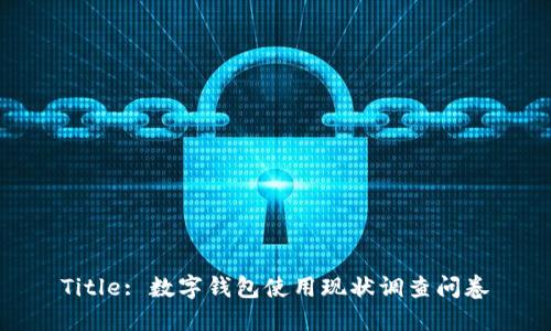 Title: 數(shù)字錢包使用現(xiàn)狀調(diào)查問(wèn)卷