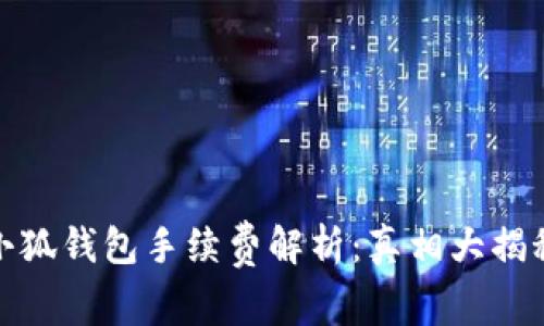 小狐錢包手續(xù)費(fèi)解析：真相大揭秘