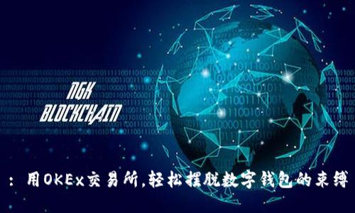 : 用OKEx交易所，輕松擺脫數(shù)字錢包的束縛