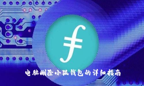 電腦刪除小狐錢(qián)包的詳細(xì)指南