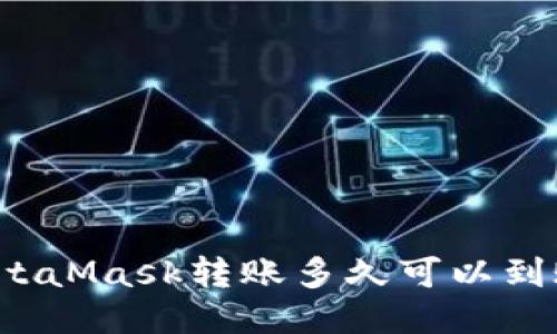 MetaMask轉(zhuǎn)賬多久可以到賬？