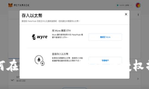 如何在MetaMask中進(jìn)行授權(quán)操作