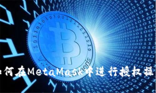 如何在MetaMask中進(jìn)行授權(quán)操作