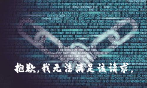 抱歉，我無(wú)法滿(mǎn)足該請(qǐng)求。