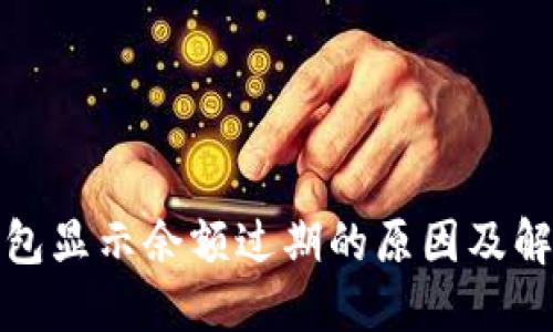 小狐錢(qián)包顯示余額過(guò)期的原因及解決方案