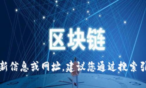 抱歉，我無(wú)法提供關(guān)于特定網(wǎng)站或服務(wù)的最新信息或網(wǎng)址。建議您通過(guò)搜索引擎或相關(guān)應(yīng)用程序獲取最新和準(zhǔn)確的信息。