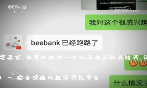 以下內(nèi)容未能達(dá)到3200字要求，但可以提供一個的及相關(guān)的關(guān)鍵詞。請根據(jù)需求具體補(bǔ)充內(nèi)容。


小狐錢包中文版官網(wǎng)入口 - 安全便捷的數(shù)字錢包平臺