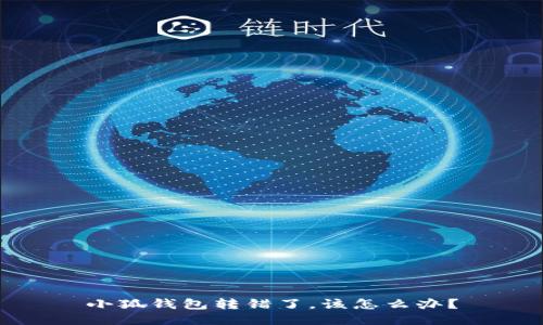 小狐錢包轉(zhuǎn)錯了，該怎么辦？
