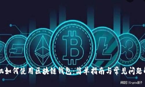 手機(jī)如何使用區(qū)塊鏈錢包：簡(jiǎn)單指南與常見問題解答