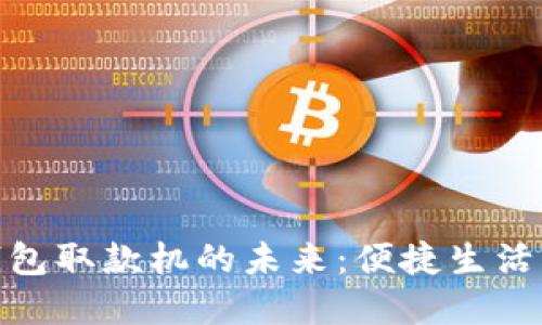 : 數(shù)字錢包取款機(jī)的未來(lái)：便捷生活的新時(shí)代