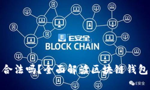 做區(qū)塊鏈錢包合法嗎？全面解讀區(qū)塊鏈錢包的法律合規(guī)性