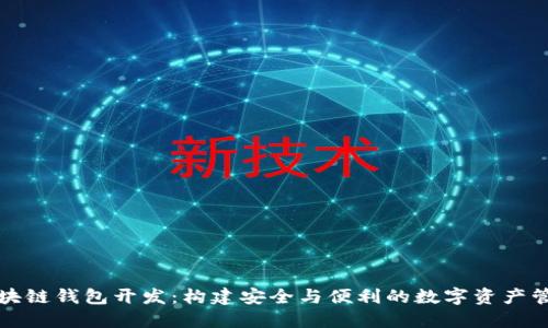 福州區(qū)塊鏈錢包開發(fā)：構(gòu)建安全與便利的數(shù)字資產(chǎn)管理工具