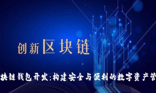 福州區(qū)塊鏈錢包開發(fā)：構(gòu)建安全與便利的數(shù)字資產(chǎn)管理工具