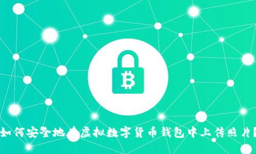 如何安全地在虛擬數(shù)字貨幣錢包中上傳照片？
