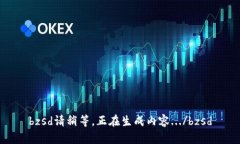 bzsd請(qǐng)稍等，正在生成內(nèi)容