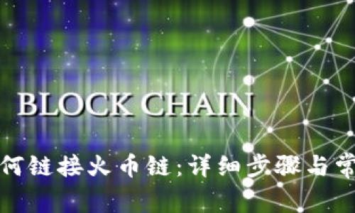 小狐錢包如何鏈接火幣鏈：詳細步驟與常見問題解答
