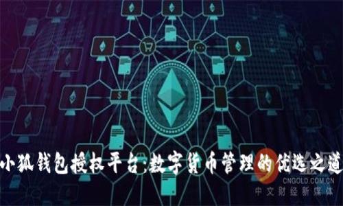 小狐錢包授權平臺：數字貨幣管理的優(yōu)選之道