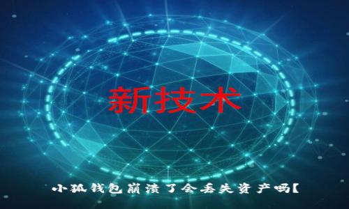 小狐錢包崩潰了會(huì)丟失資產(chǎn)嗎？