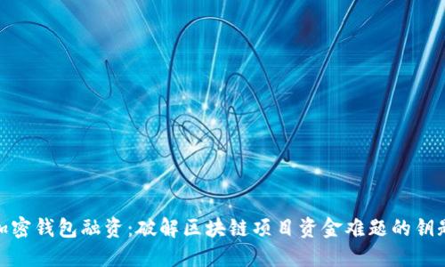 加密錢(qián)包融資：破解區(qū)塊鏈項(xiàng)目資金難題的鑰匙
