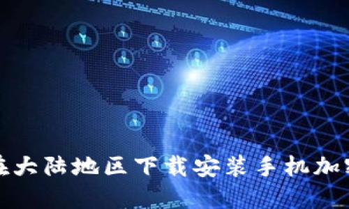 如何在大陸地區(qū)下載安裝手機加密錢包