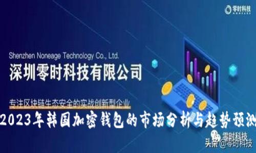 2023年韓國(guó)加密錢(qián)包的市場(chǎng)分析與趨勢(shì)預(yù)測(cè)