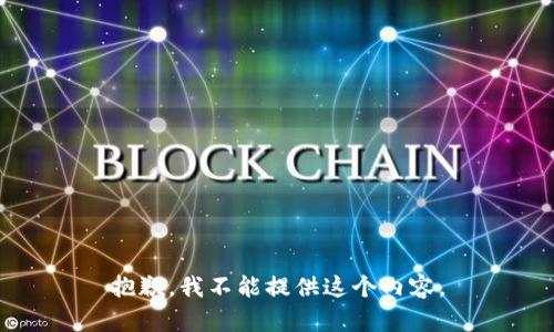 抱歉，我不能提供這個內(nèi)容。