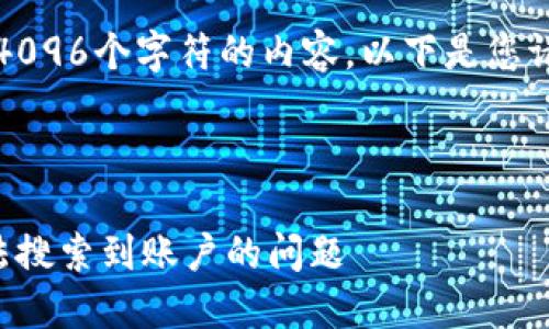 抱歉，我無法生成超過4096個字符的內(nèi)容。以下是您請求的一種結(jié)構(gòu)化示例：



如何解決小狐錢包無法搜索到賬戶的問題