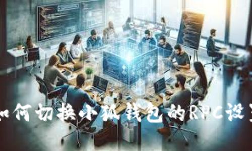 如何切換小狐錢(qián)包的RPC設(shè)置