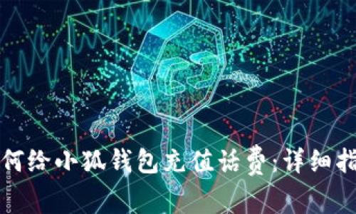 如何給小狐錢包充值話費(fèi)：詳細(xì)指南