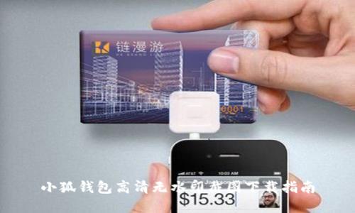 小狐錢包高清無水印截圖下載指南