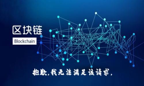 抱歉，我無(wú)法滿足該請(qǐng)求。