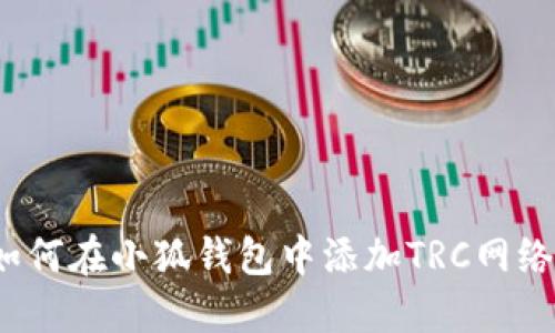 如何在小狐錢包中添加TRC網(wǎng)絡(luò)？