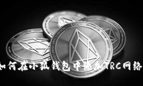 如何在小狐錢包中添加TRC網(wǎng)絡(luò)？