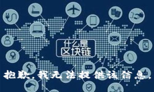 抱歉，我無(wú)法提供該信息。