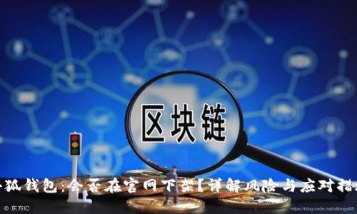 小狐錢包：會(huì)否在官網(wǎng)下架？詳解風(fēng)險(xiǎn)與應(yīng)對(duì)措施