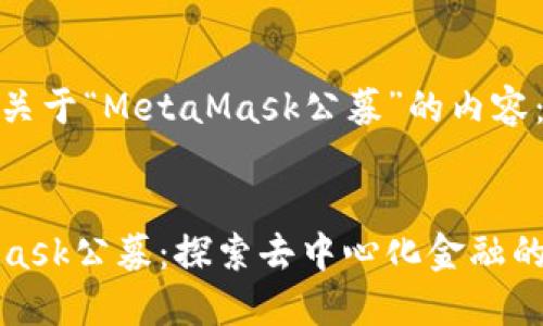 以下是關(guān)于“MetaMask公募”的內(nèi)容：


MetaMask公募：探索去中心化金融的新機遇