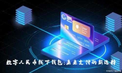 數(shù)字人民幣線下錢(qián)包：未來(lái)支付的新選擇