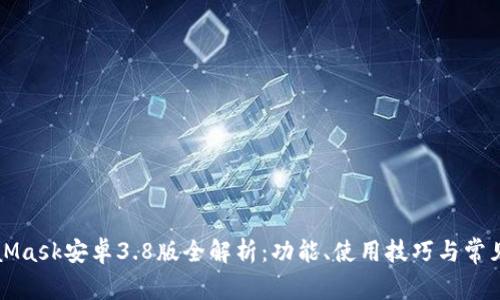 MetaMask安卓3.8版全解析：功能、使用技巧與常見問題