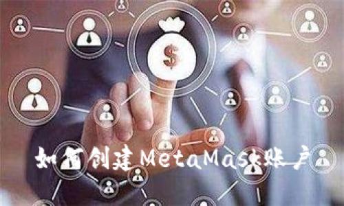 如何創(chuàng)建MetaMask賬戶