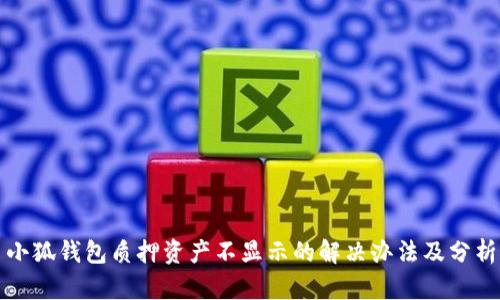 小狐錢包質(zhì)押資產(chǎn)不顯示的解決辦法及分析