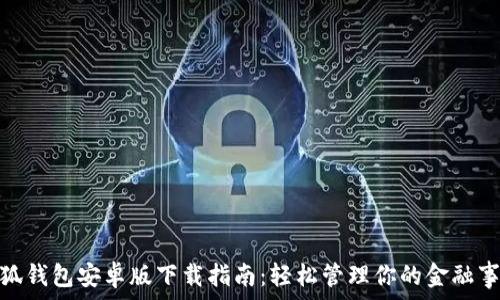   
小狐錢包安卓版下載指南：輕松管理你的金融事務(wù)