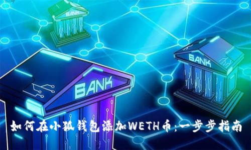 如何在小狐錢包添加WETH幣：一步步指南