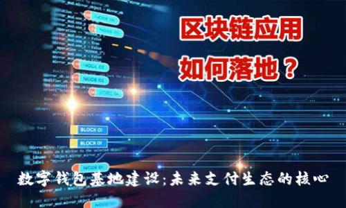 數(shù)字錢包基地建設(shè)：未來(lái)支付生態(tài)的核心