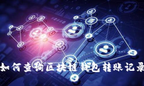 如何查詢區(qū)塊鏈錢包轉(zhuǎn)賬記錄