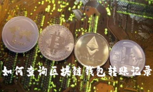 如何查詢區(qū)塊鏈錢包轉(zhuǎn)賬記錄