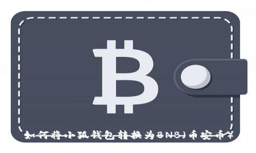 如何將小狐錢包轉(zhuǎn)換為BNB（幣安幣）