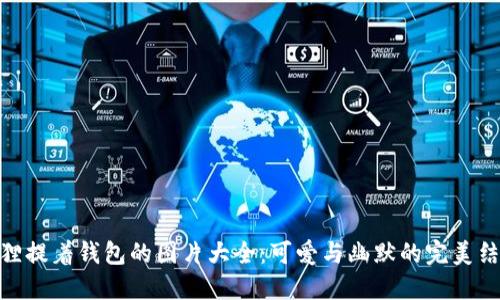 狐貍提著錢包的圖片大全：可愛與幽默的完美結(jié)合