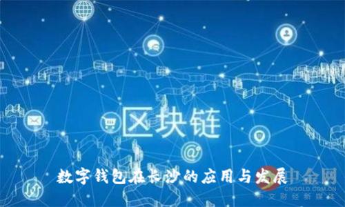 數(shù)字錢包在長(zhǎng)沙的應(yīng)用與發(fā)展